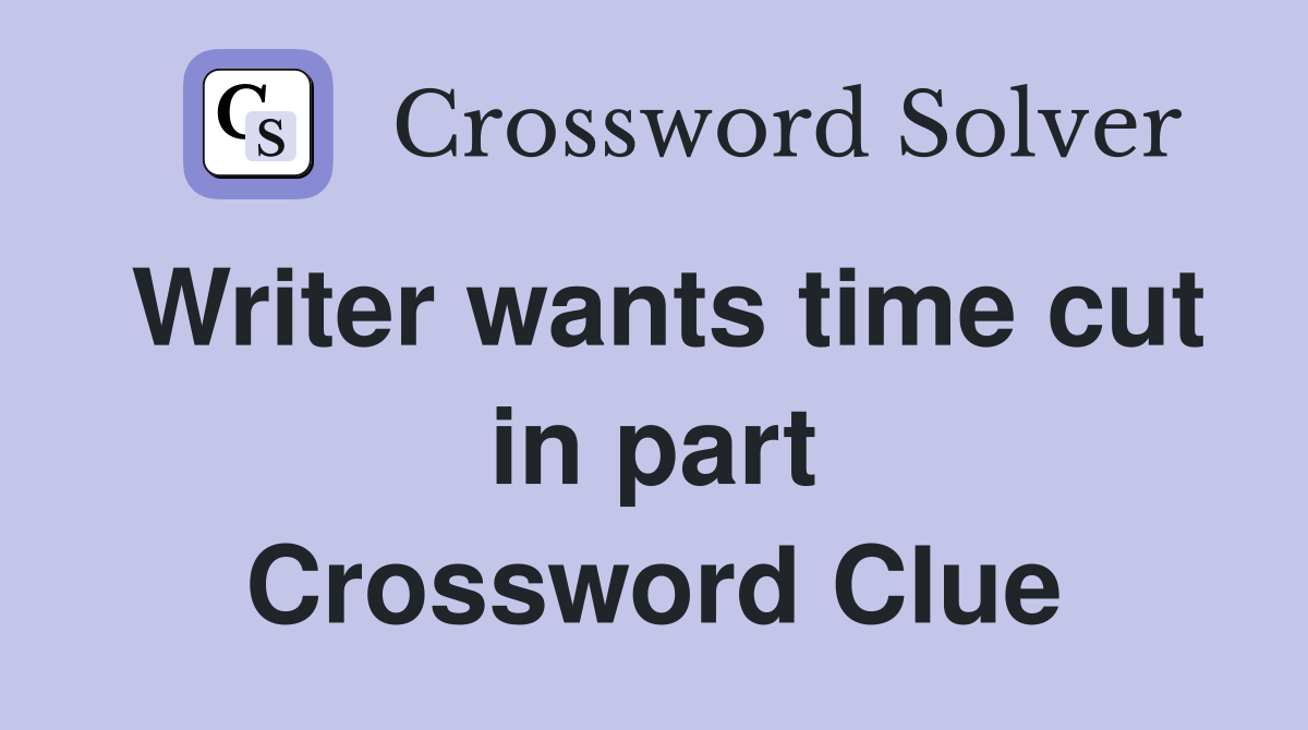 Writer wants time cut in part Crossword Clue