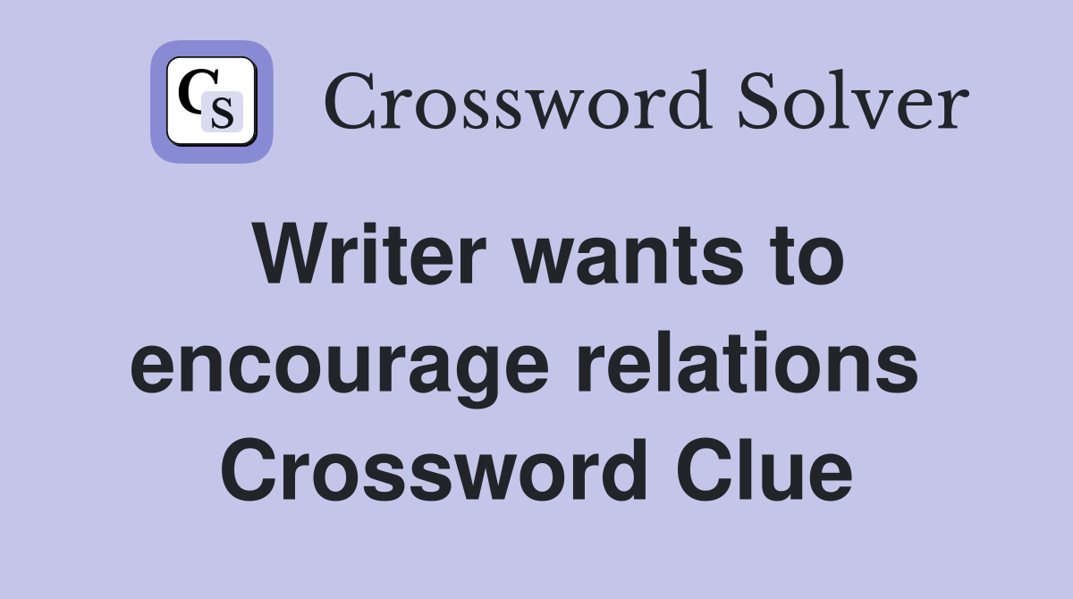 Writer wants to encourage relations  Crossword Clue