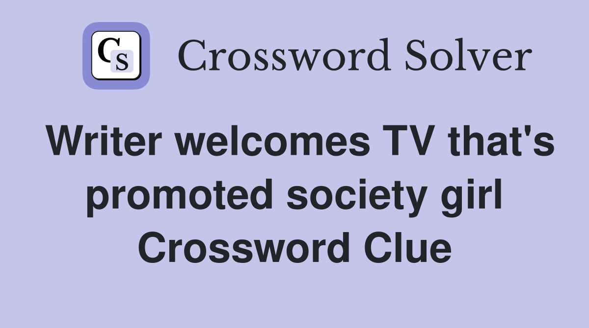Writer welcomes TV that's promoted society girl Crossword Clue