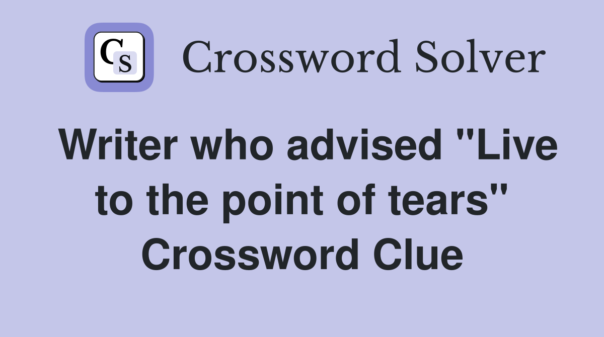 Writer who advised "Live to the point of tears" Crossword Clue