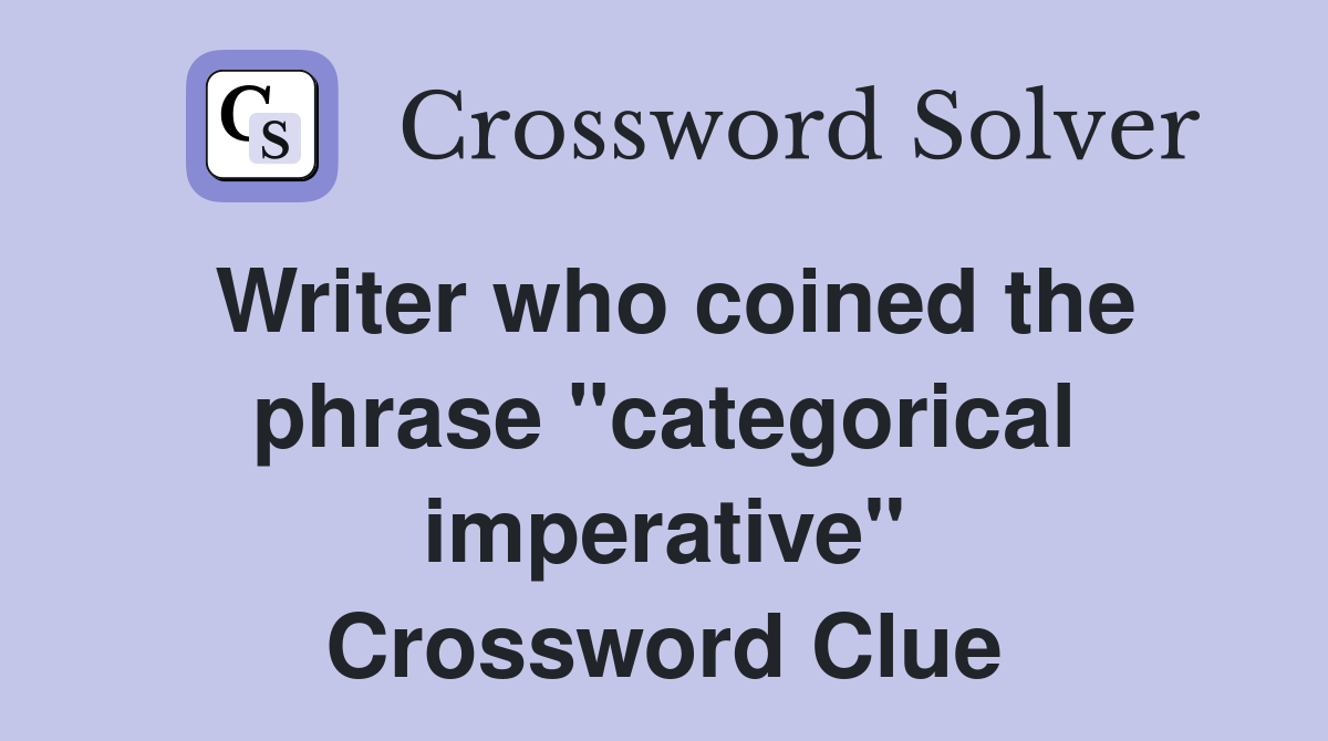 Writer who coined the phrase "categorical imperative" Crossword Clue