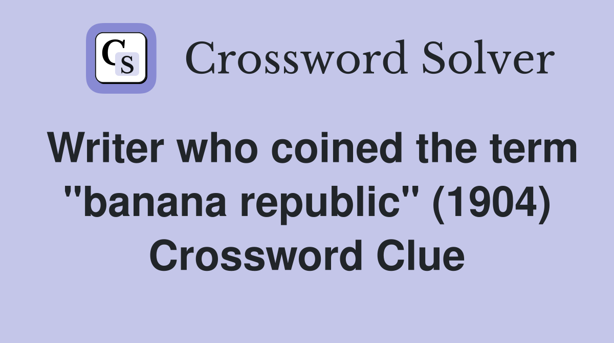 Writer who coined the term "banana republic" (1904) Crossword Clue