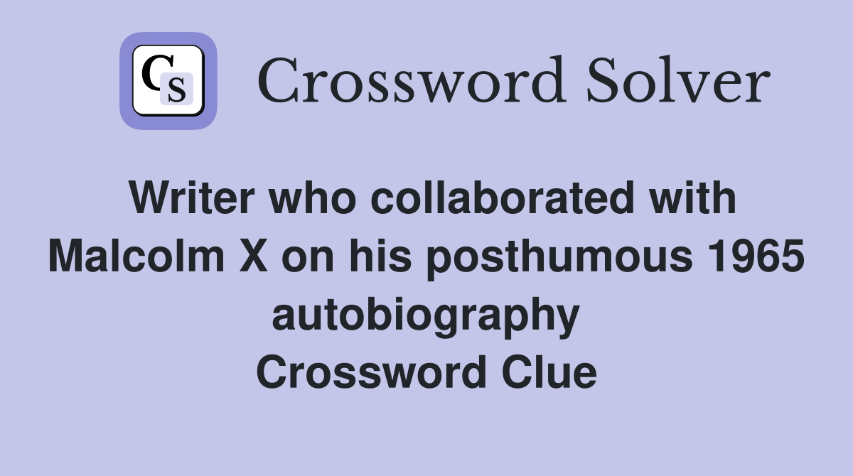 Writer who collaborated with Malcolm X on his posthumous 1965 autobiography Crossword Clue