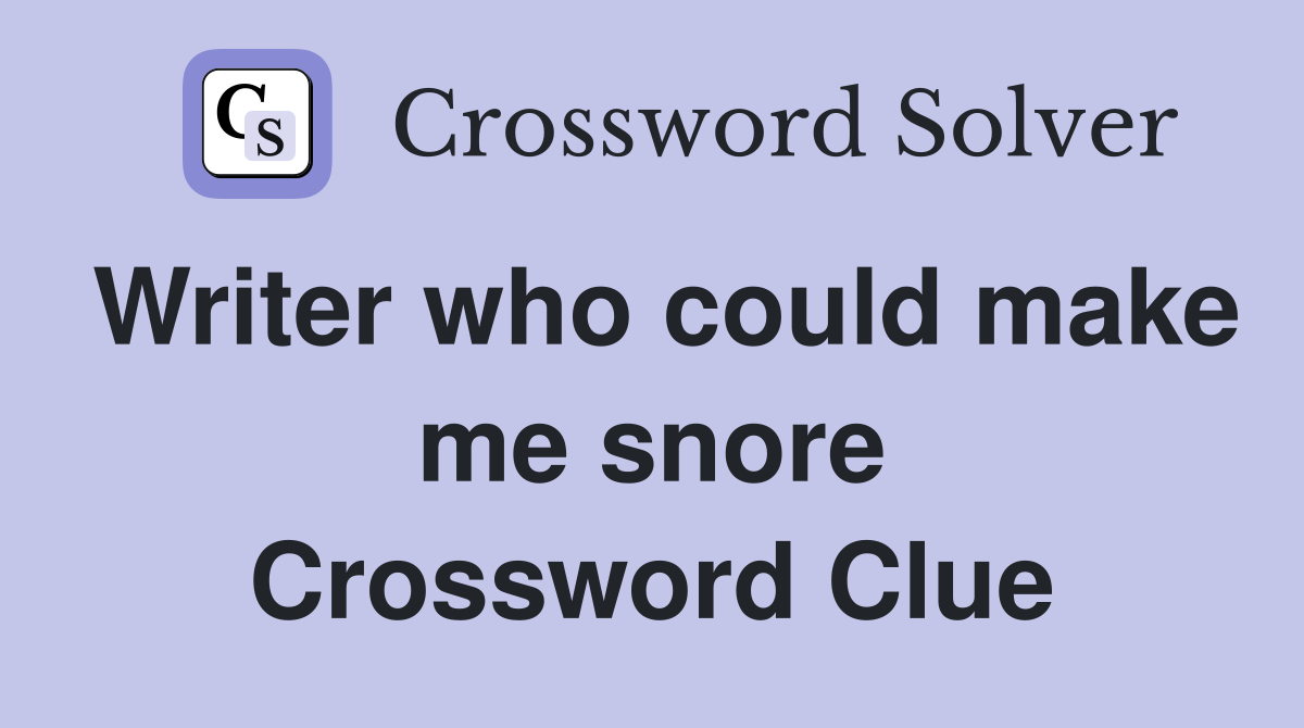 Writer who could make me snore Crossword Clue