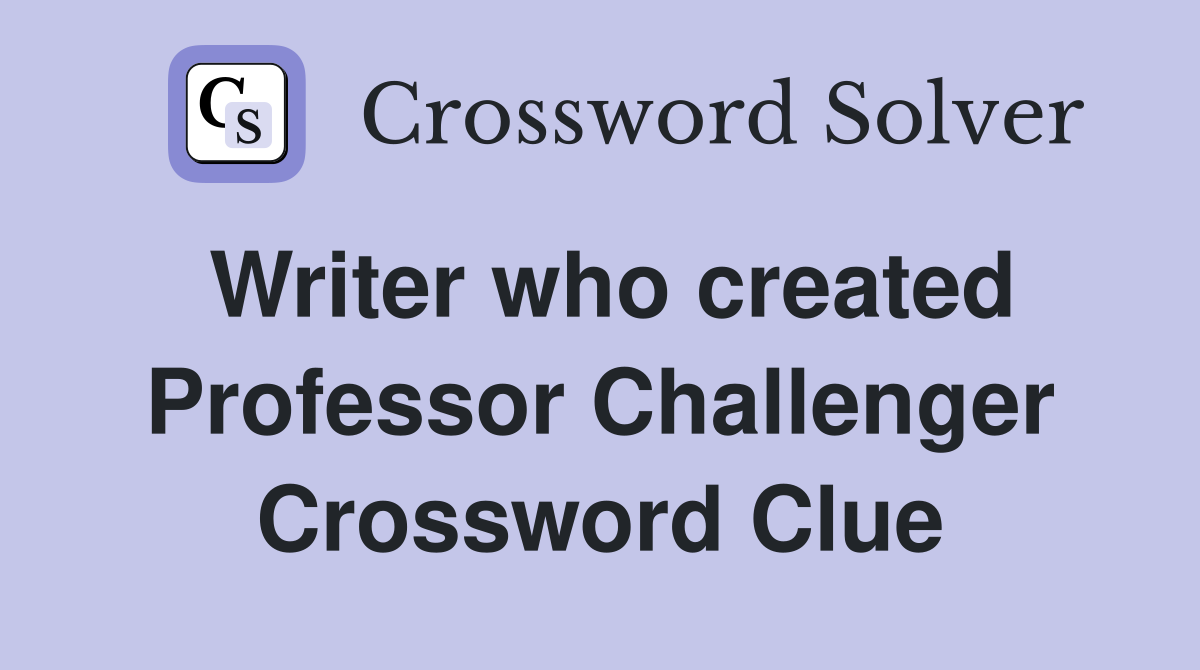 Writer who created Professor Challenger Crossword Clue