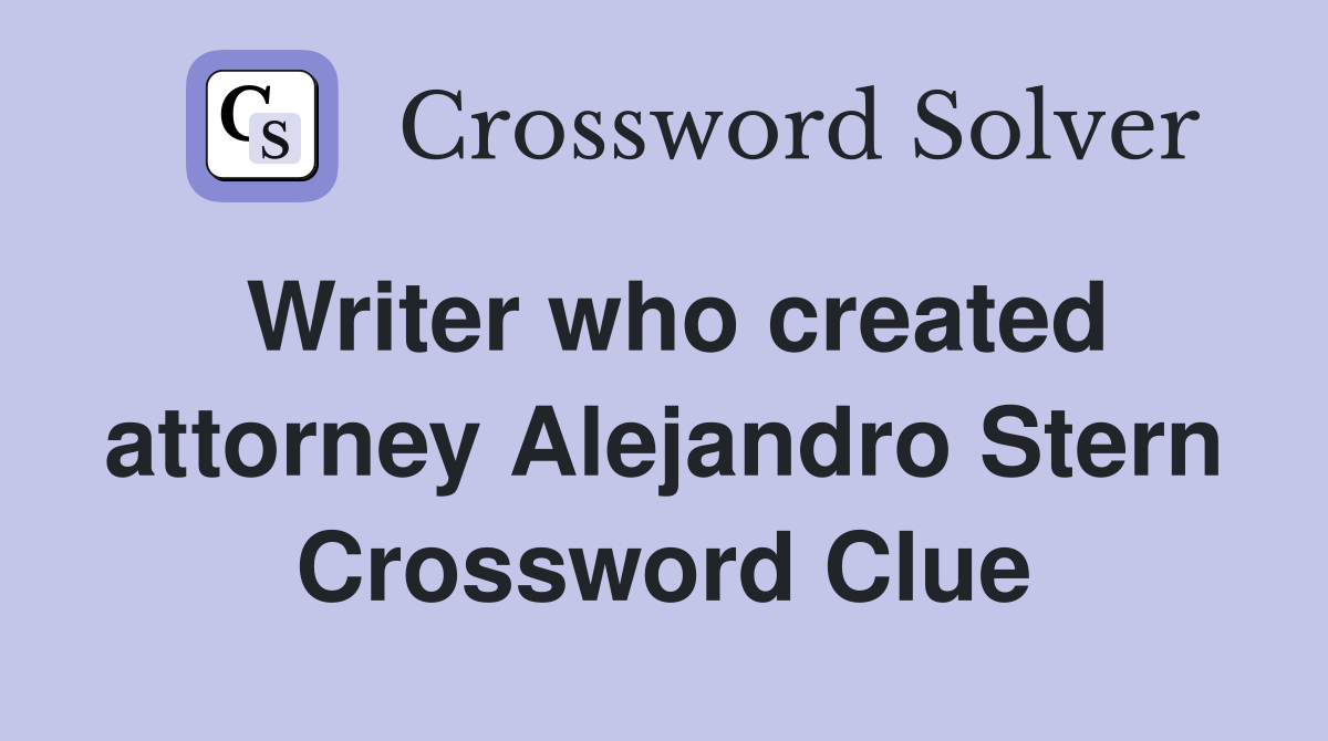 Writer who created attorney Alejandro Stern Crossword Clue