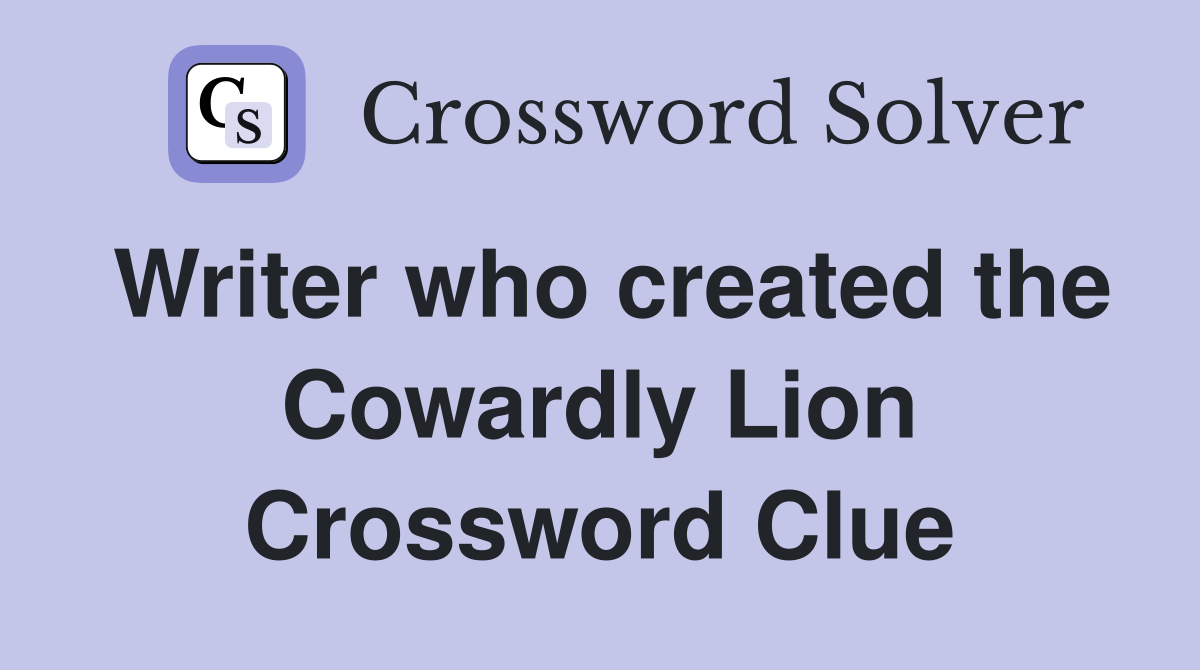 Writer who created the Cowardly Lion Crossword Clue