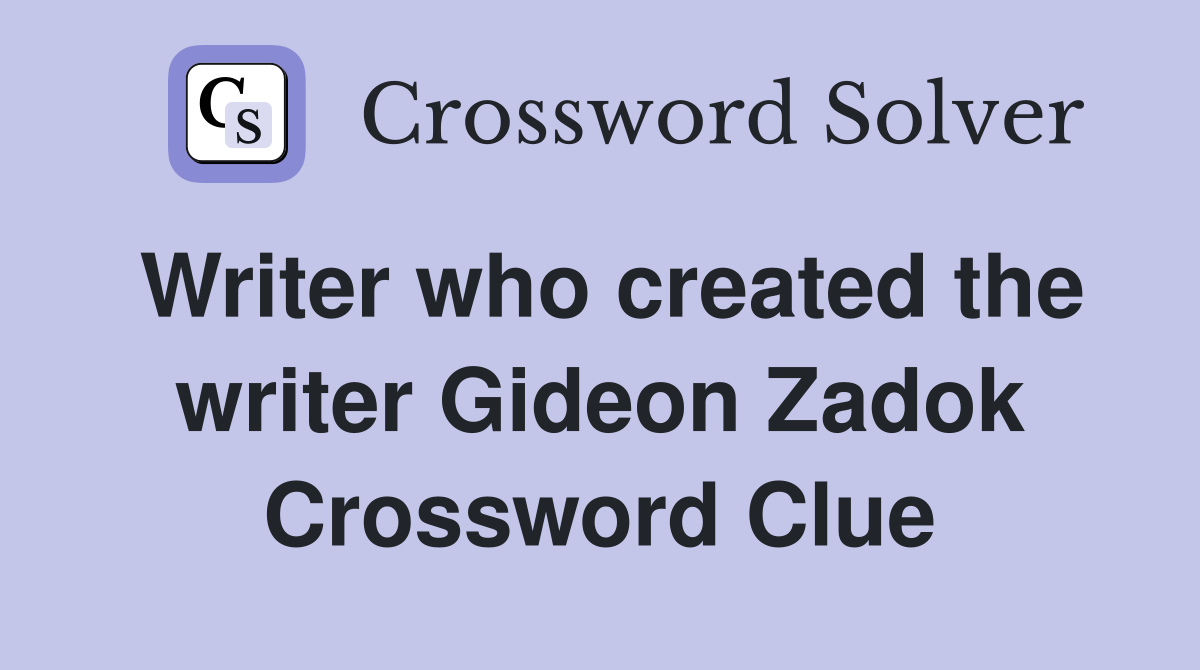 Writer who created the writer Gideon Zadok Crossword Clue