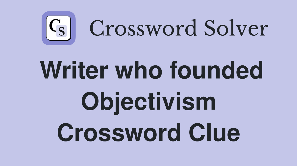 Writer who founded Objectivism Crossword Clue