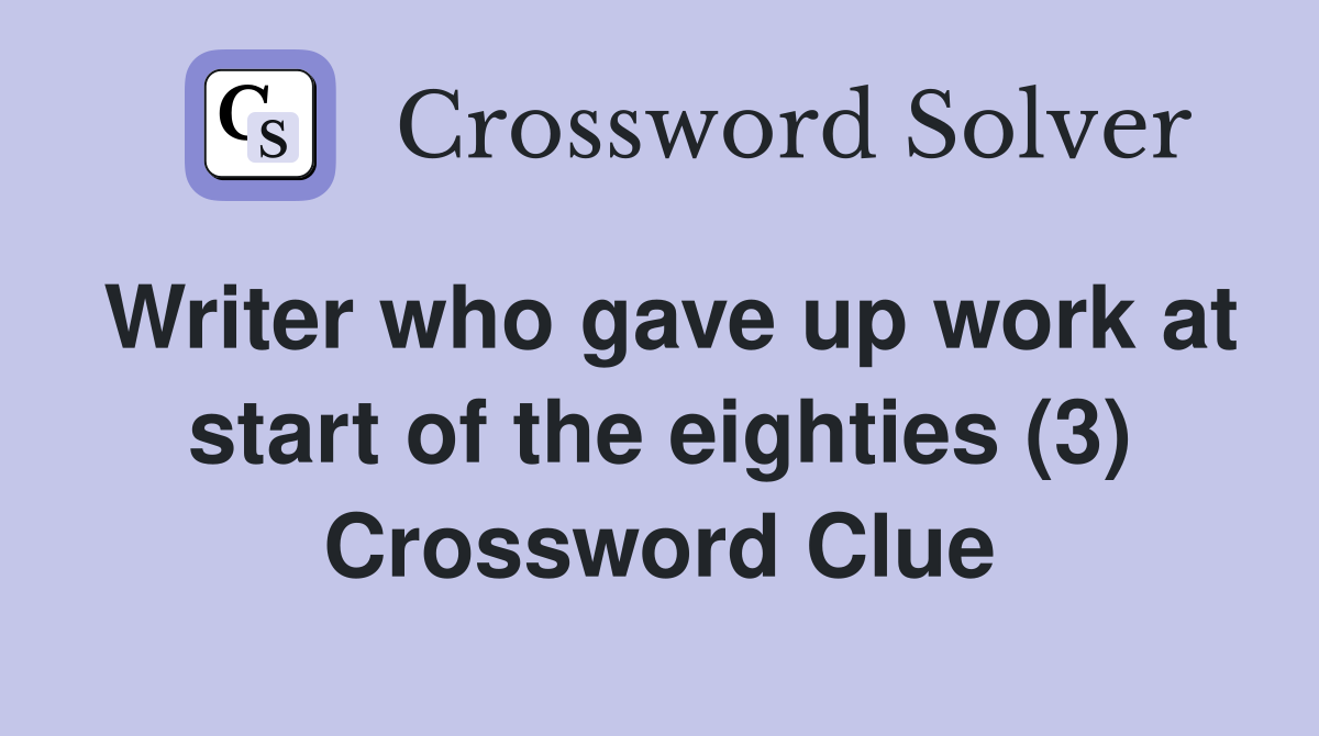 Writer who gave up work at start of the eighties (3) Crossword Clue