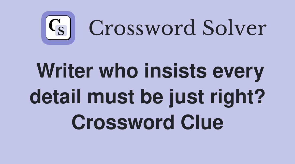 Writer who insists every detail must be just right? Crossword Clue