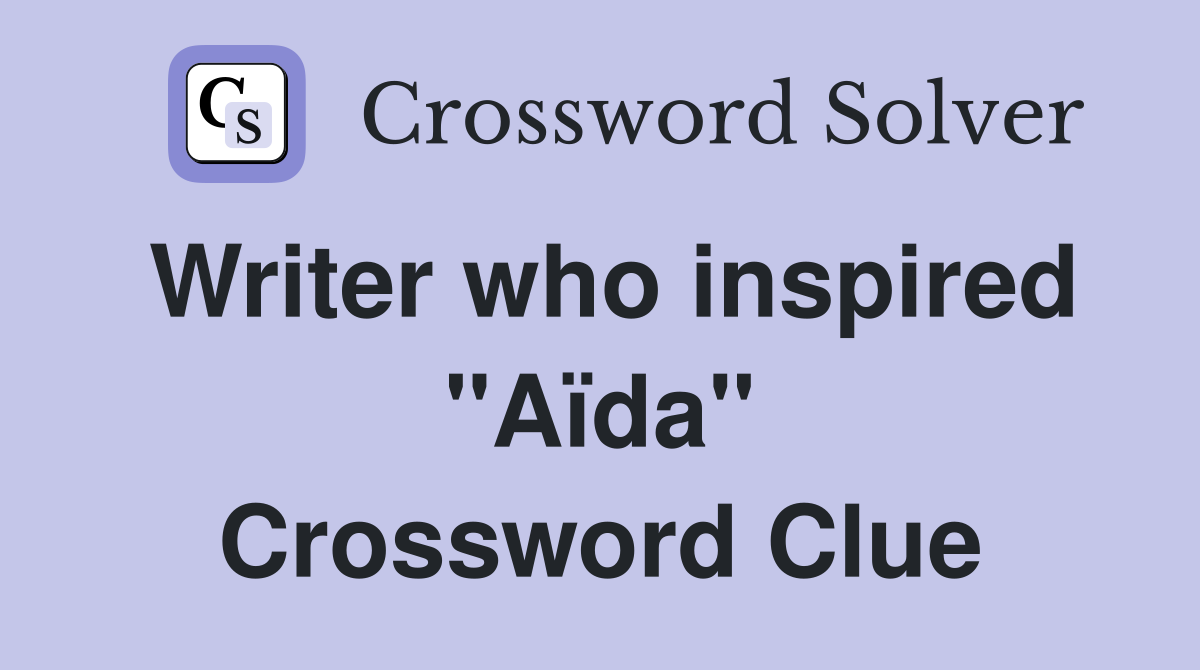 Writer who inspired "Aïda" Crossword Clue