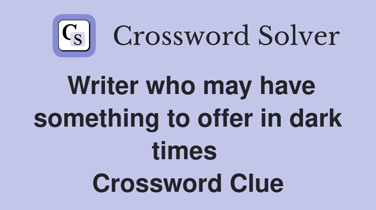 Writer who may have something to offer in dark times  Crossword Clue