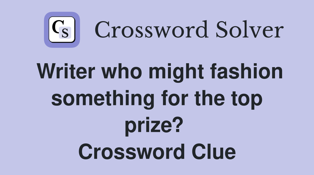 Writer who might fashion something for the top prize?  Crossword Clue