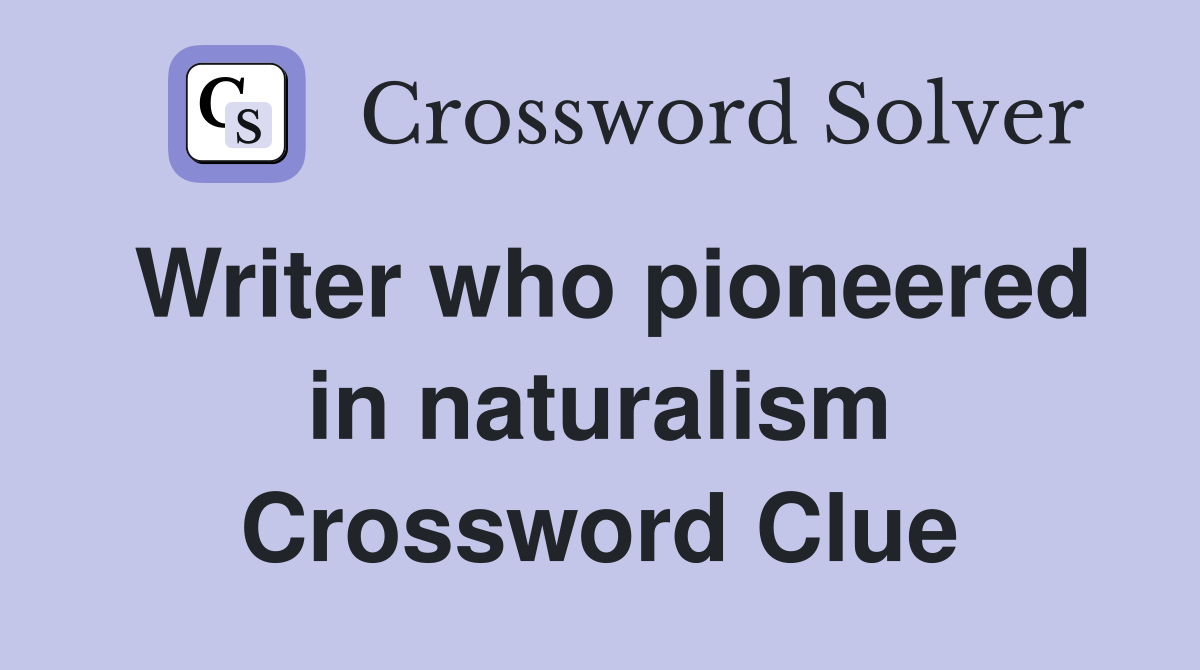 Writer who pioneered in naturalism Crossword Clue