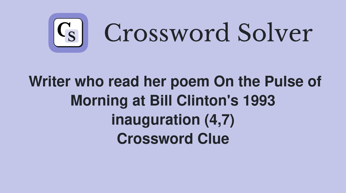 Writer who read her poem On the Pulse of Morning at Bill Clinton's 1993 inauguration (4,7) Crossword Clue