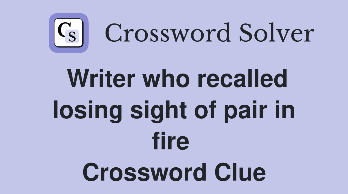 Writer who recalled losing sight of pair in fire  Crossword Clue