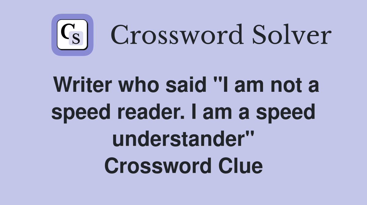 Writer who said "I am not a speed reader. I am a speed understander" Crossword Clue
