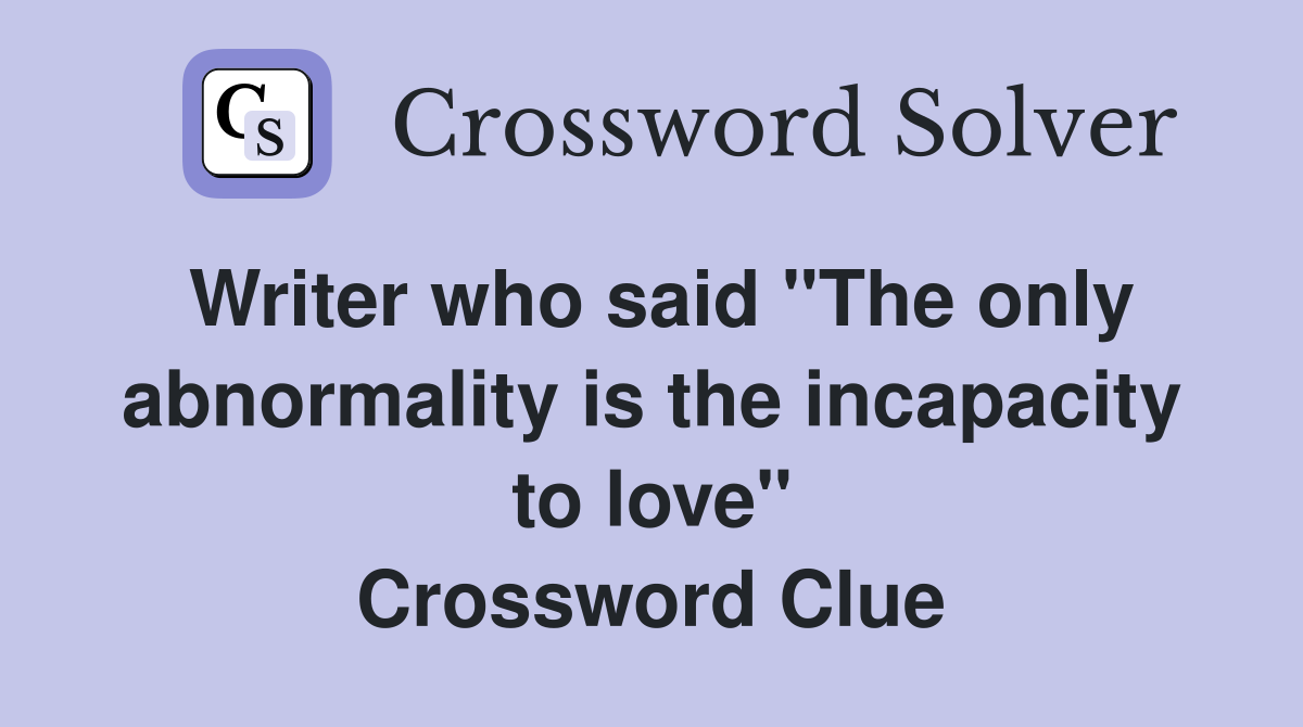 Writer who said "The only abnormality is the incapacity to love" Crossword Clue
