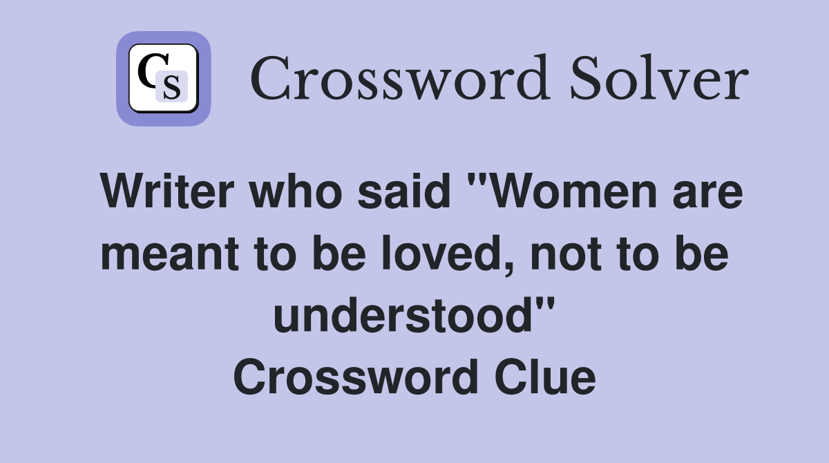 Writer who said "Women are meant to be loved, not to be understood" Crossword Clue