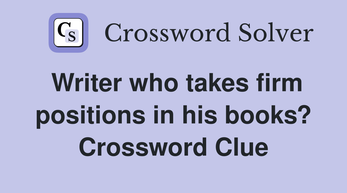 Writer who takes firm positions in his books? Crossword Clue