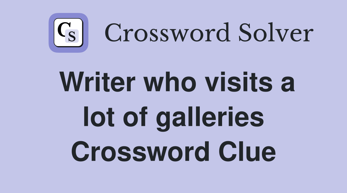 Writer who visits a lot of galleries Crossword Clue