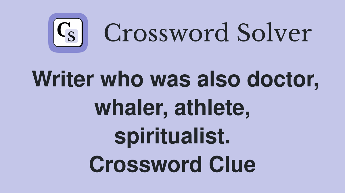 Writer who was also doctor, whaler, athlete, spiritualist. Crossword Clue