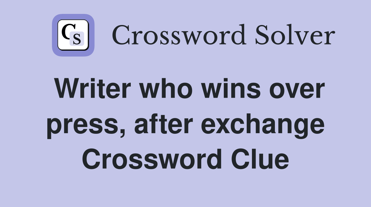 Writer who wins over press, after exchange Crossword Clue