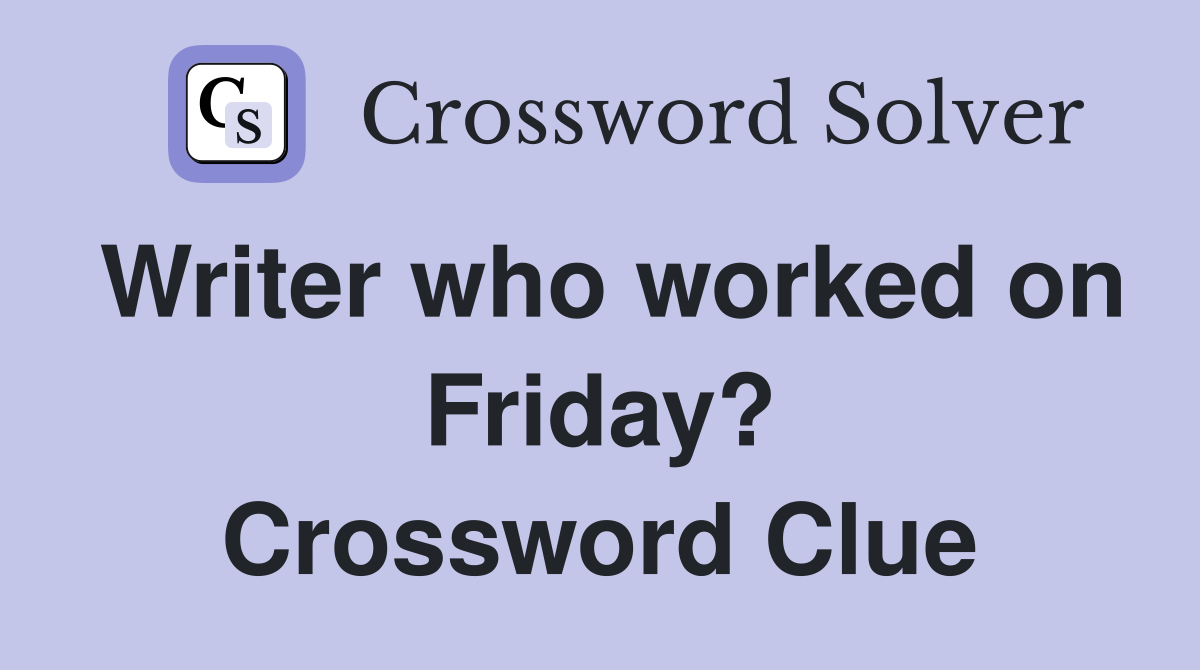Writer who worked on Friday? Crossword Clue