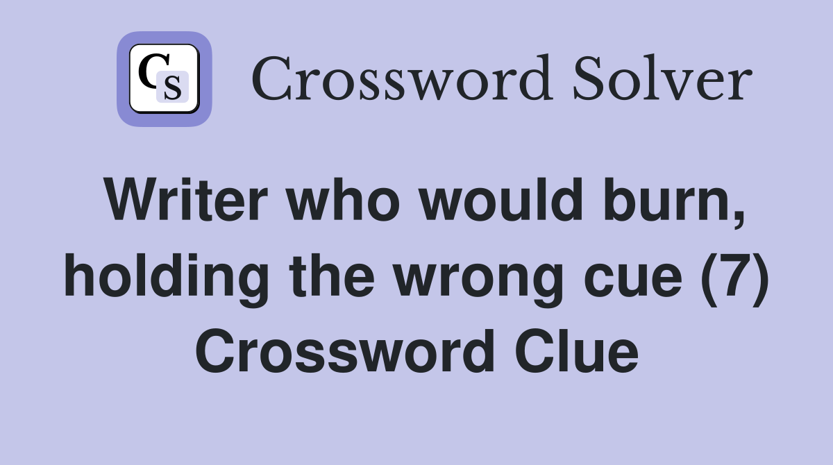 Writer who would burn, holding the wrong cue (7) Crossword Clue