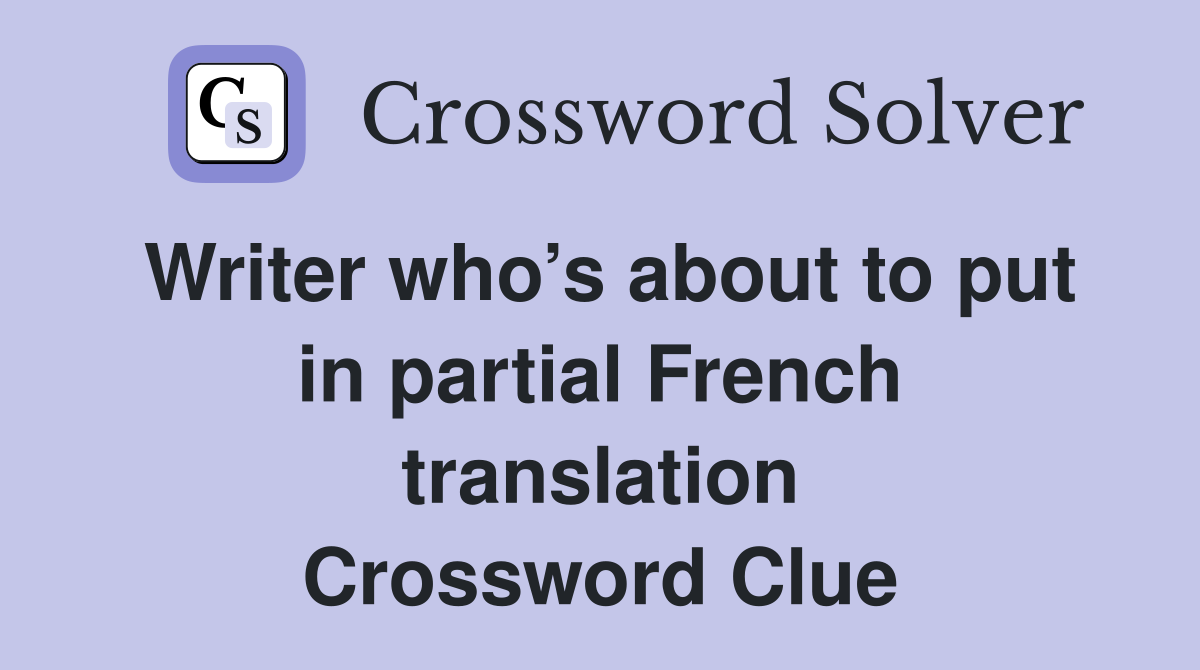 Writer who’s about to put in partial French translation Crossword Clue
