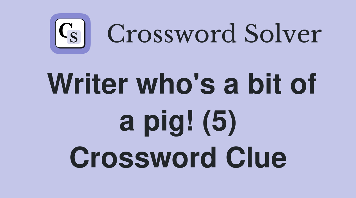 Writer who's a bit of a pig! (5) Crossword Clue