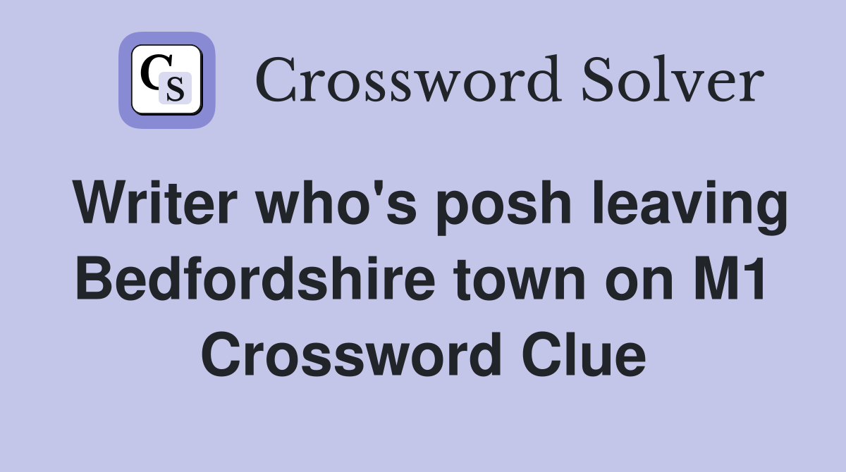 Writer who's posh leaving Bedfordshire town on M1 Crossword Clue