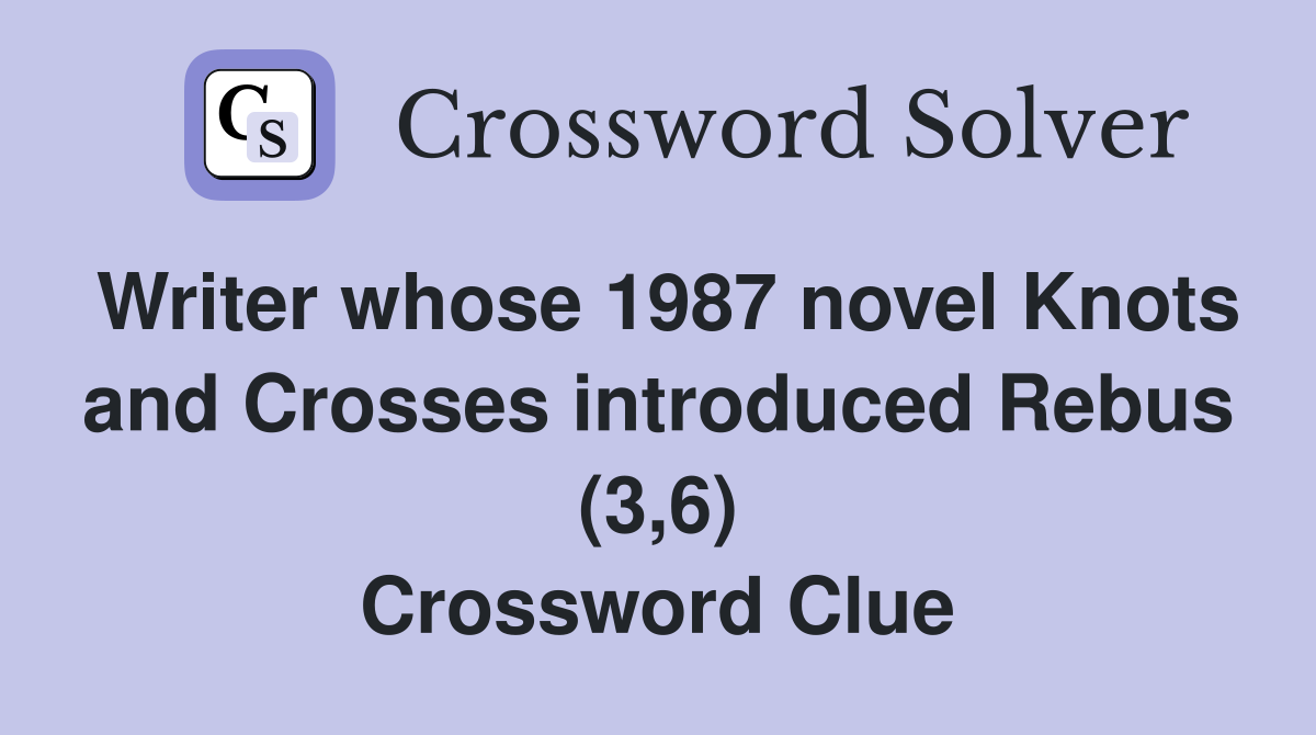 Writer whose 1987 novel Knots and Crosses introduced Rebus (3,6) Crossword Clue