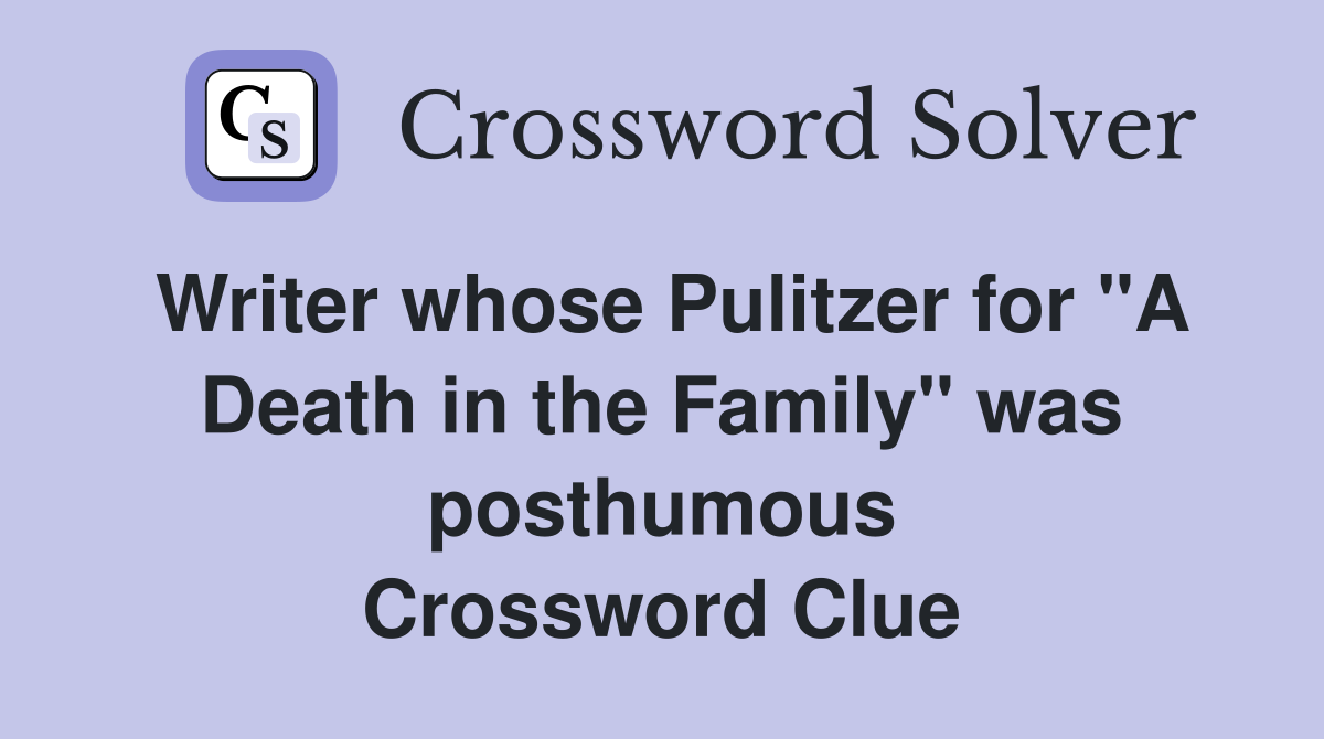 Writer whose Pulitzer for "A Death in the Family" was posthumous Crossword Clue