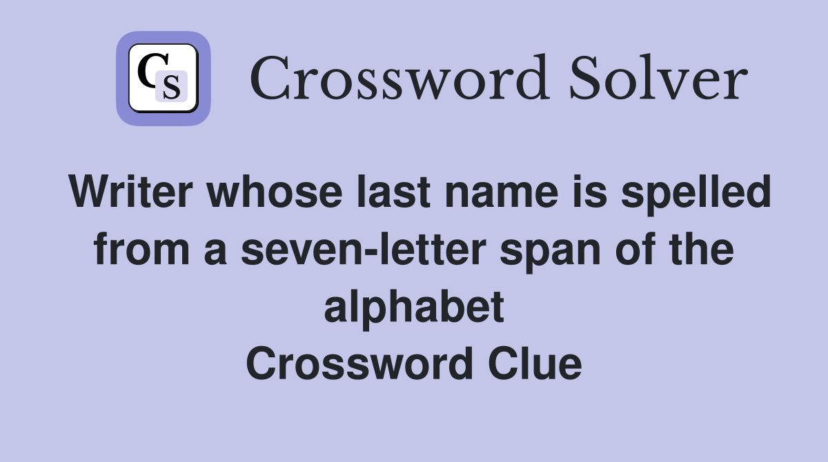 Writer whose last name is spelled from a seven-letter span of the alphabet Crossword Clue