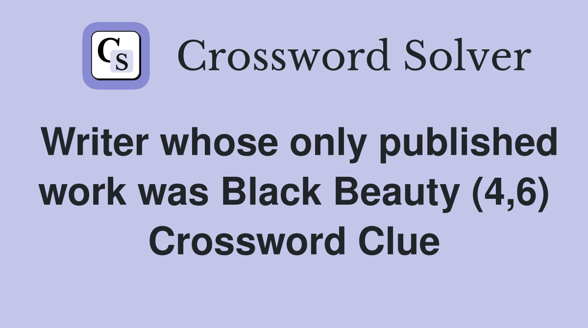 Writer whose only published work was Black Beauty (4,6) Crossword Clue