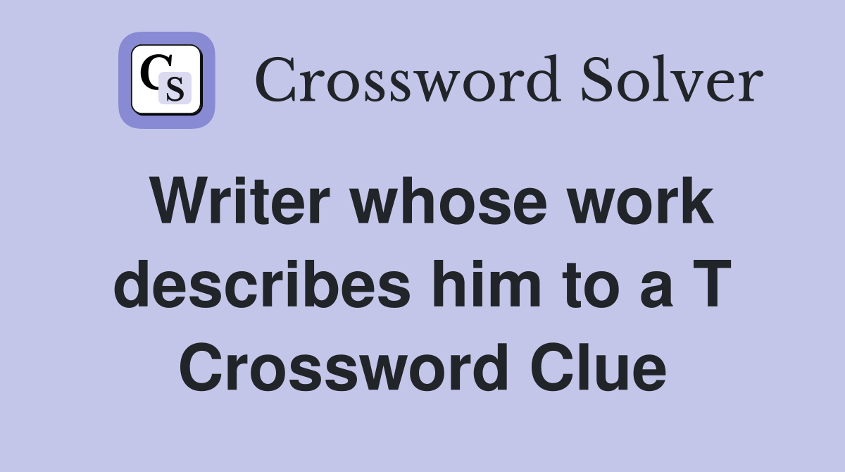 Writer whose work describes him to a T Crossword Clue