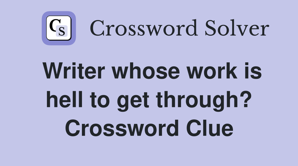Writer whose work is hell to get through? Crossword Clue