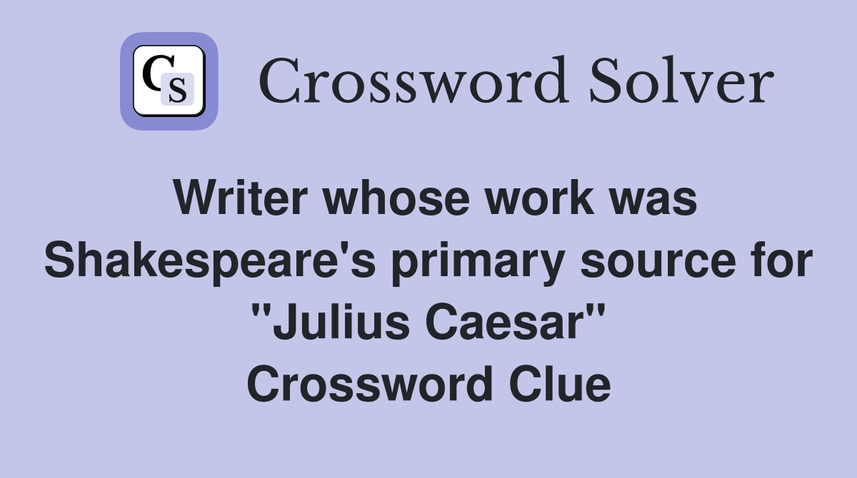 Writer whose work was Shakespeare's primary source for "Julius Caesar" Crossword Clue