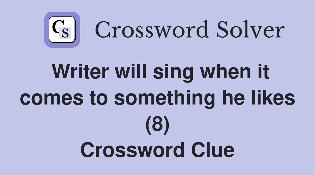 Writer will sing when it comes to something he likes (8) Crossword Clue
