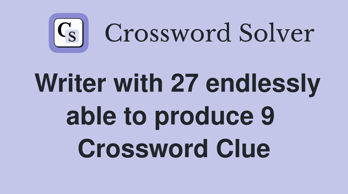 Writer with 27 endlessly able to produce 9  Crossword Clue