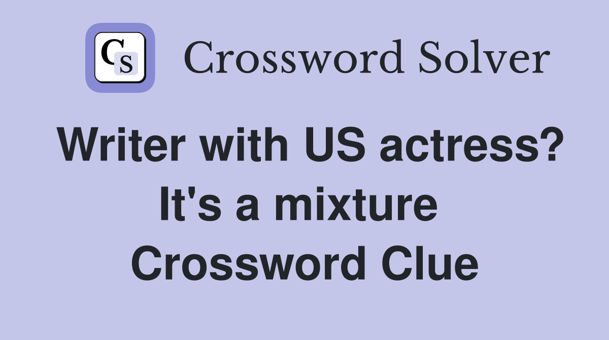 Writer with US actress? It's a mixture  Crossword Clue
