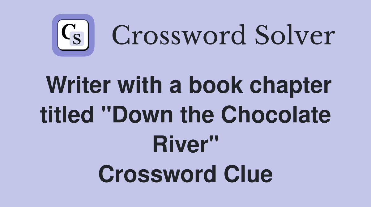 Writer with a book chapter titled "Down the Chocolate River" Crossword Clue