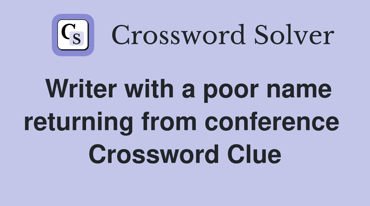 Writer with a poor name returning from conference  Crossword Clue