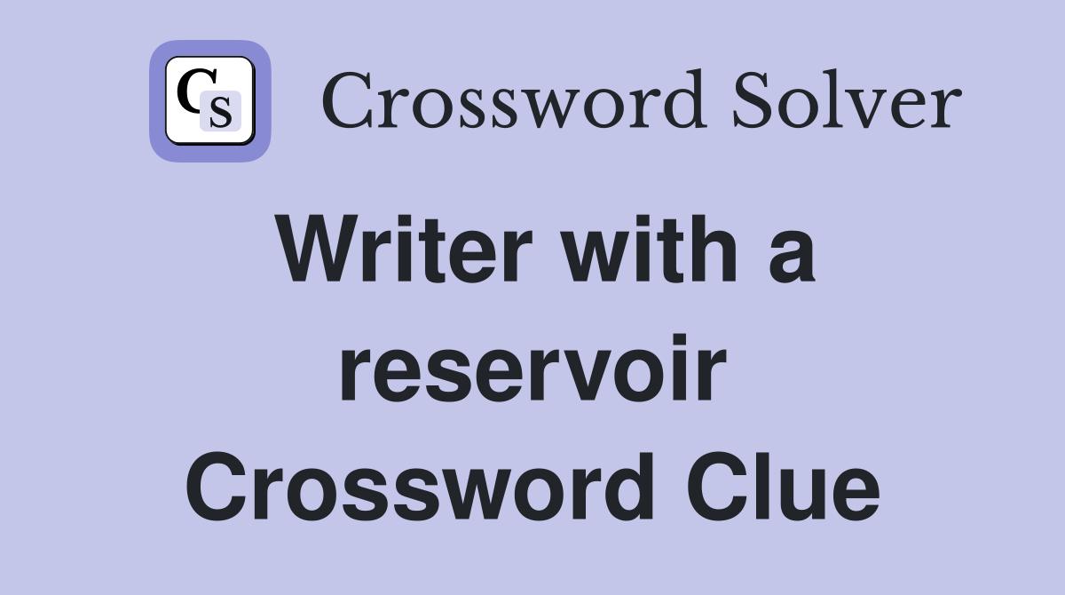 Writer with a reservoir Crossword Clue