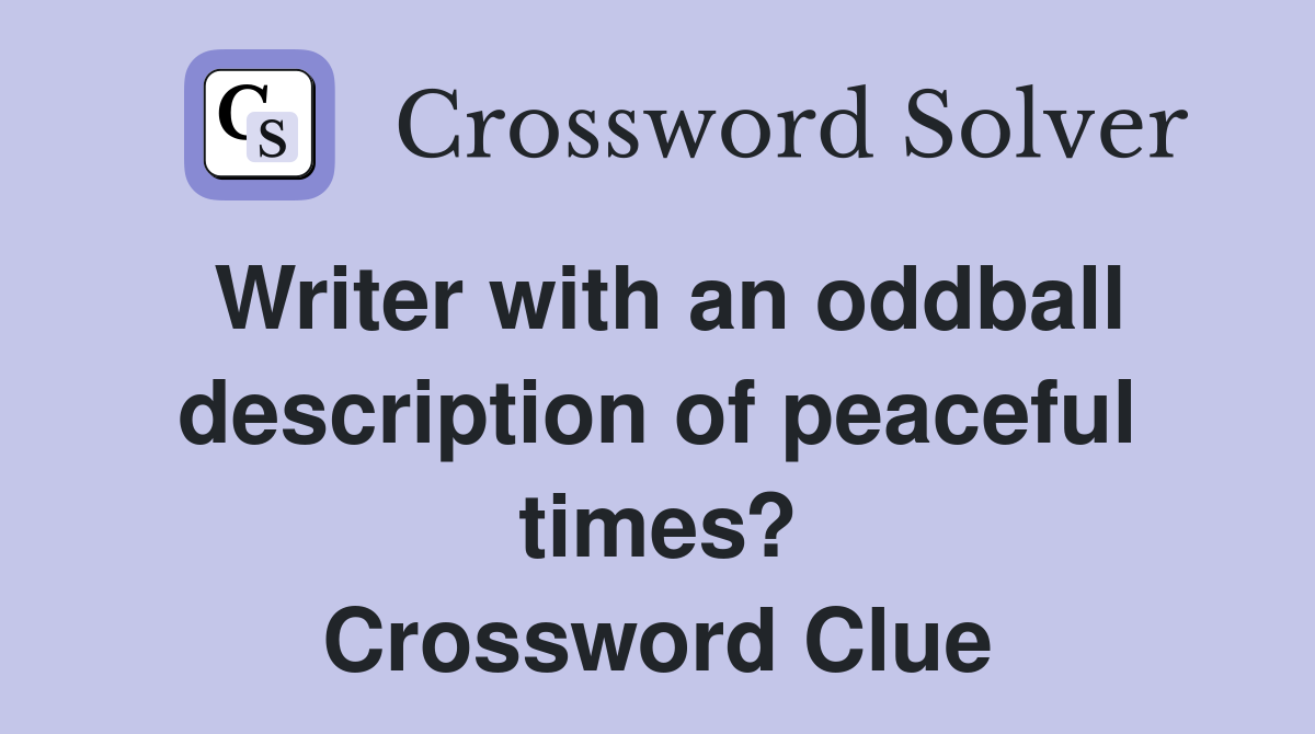 Writer with an oddball description of peaceful times? Crossword Clue