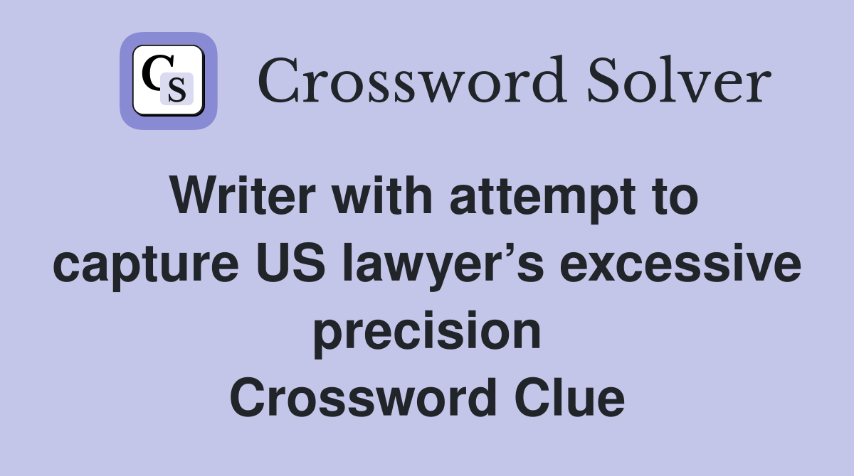 Writer with attempt to capture US lawyer’s excessive precision Crossword Clue