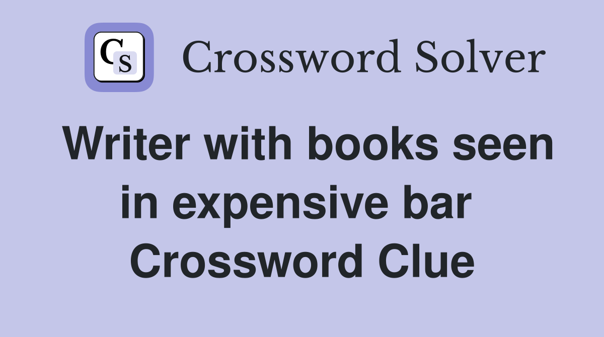 Writer with books seen in expensive bar  Crossword Clue