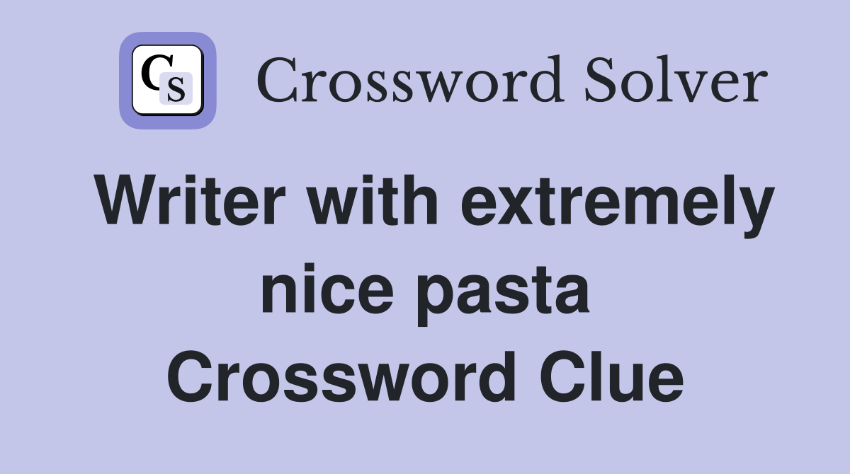 Writer with extremely nice pasta Crossword Clue